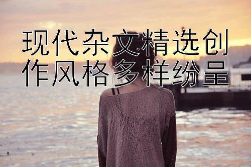 现代杂文精选创作风格多样纷呈