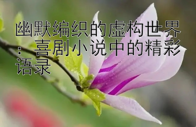 幽默编织的虚构世界：喜剧小说中的精彩语录