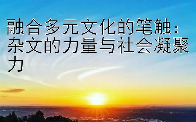 融合多元文化的笔触：杂文的力量与社会凝聚力