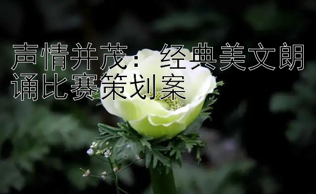 声情并茂：经典美文朗诵比赛策划案