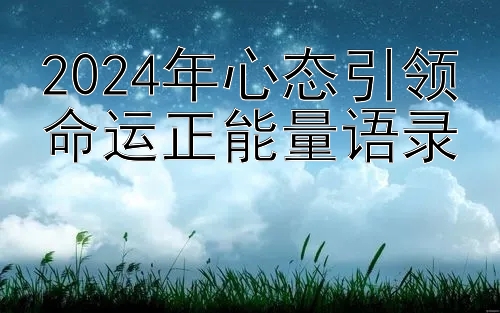 2024年心态引领命运正能量语录