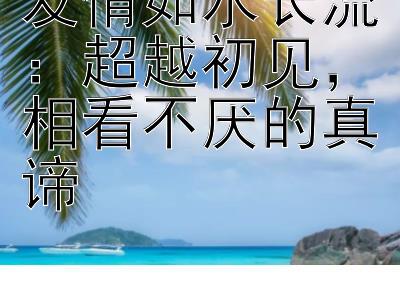 友情如水长流：超越初见，相看不厌的真谛