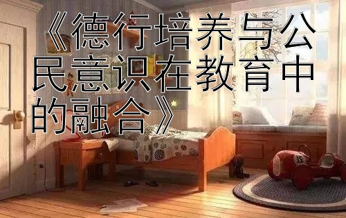 《德行培养与公民意识在教育中的融合》