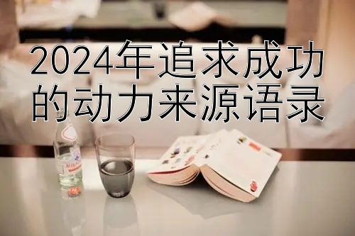 2024年追求成功的动力来源语录