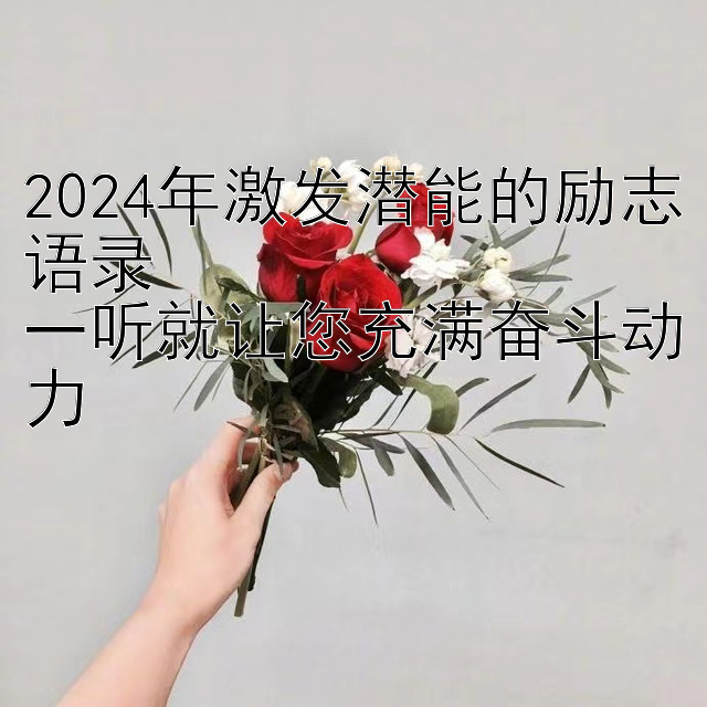 2024年激发潜能的励志语录  
一听就让您充满奋斗动力