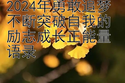 大发追龙砍龙和值怎么看  2024年勇敢追梦 不断突破自我的励志成长正能量语录