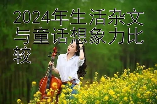 2024年生活杂文与童话想象力比较