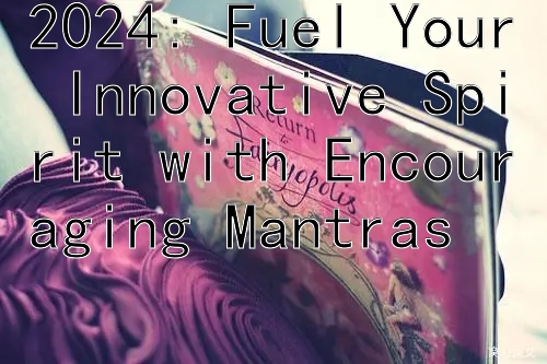 2024: Fuel Your Innovative Spirit with Encouraging Mantras