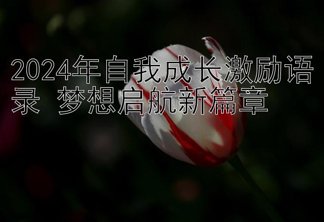 2024年自我成长激励语录 梦想启航新篇章