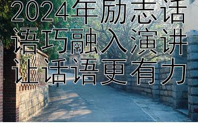 2024年励志话语巧融入演讲让话语更有力