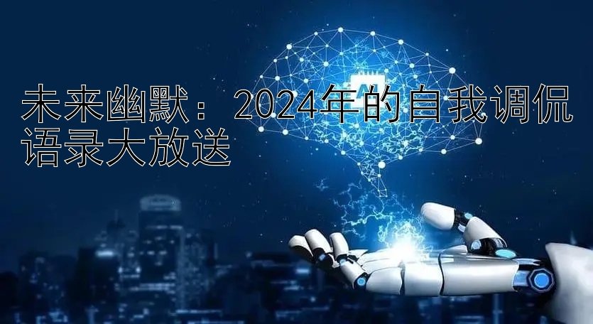 未来幽默：2024年的自我调侃语录大放送