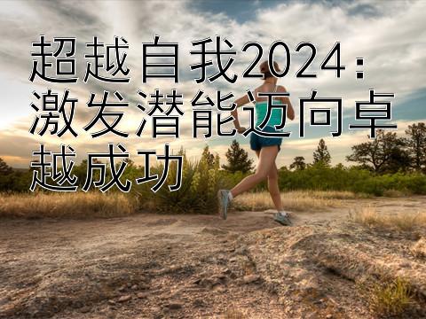 超越自我2024： 分分快三计划全天   激发潜能迈向卓越成功