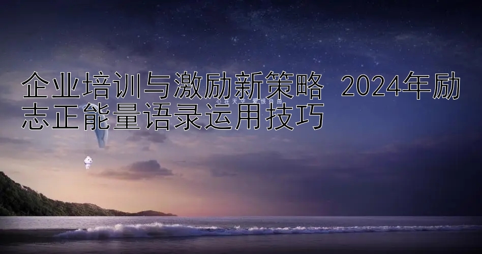 幸运5分快三开奖结果  企业培训与激励新策略 2024年励志正能量语录运用技巧