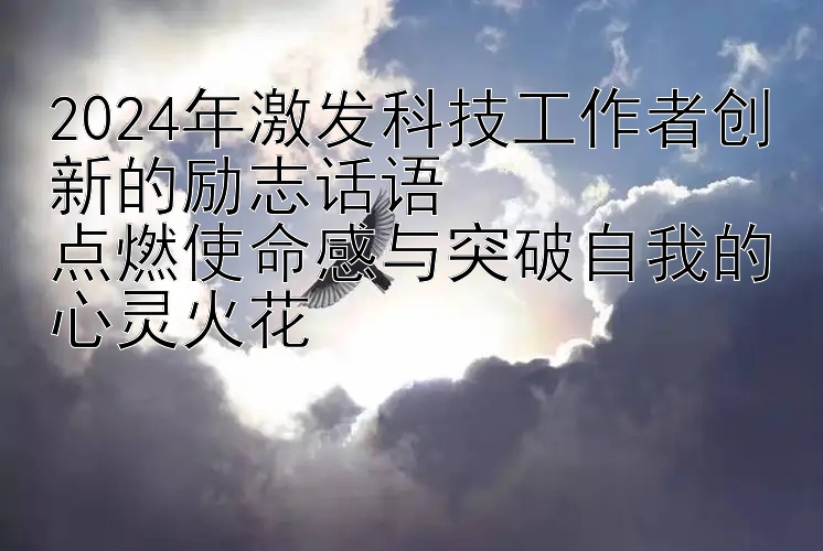 2024年激发科技工作者创新的励志话语  
点燃使命感与突破自我的心灵火花