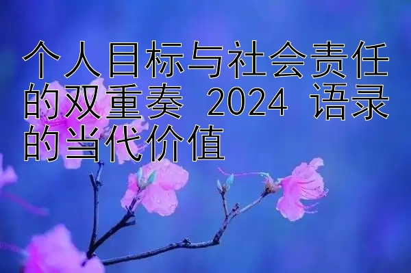 快吉林快三形态走势图   个人目标与社会责任的双重奏 2024 语录的当代价值