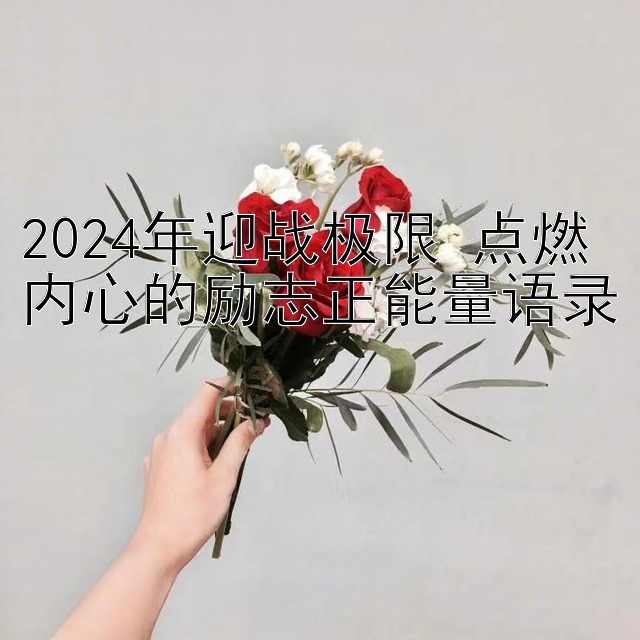 大发回血导师一对一单带计划  2024年迎战极限 点燃内心的励志正能量语录