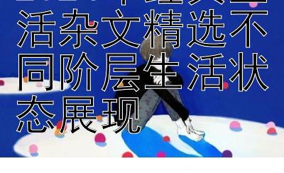 2024年经典生活杂文精选不同阶层生活状态展现