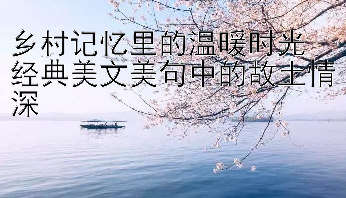 乡村记忆里的温暖时光  
经典美文美句中的故土情深