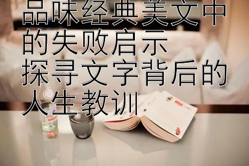 品味经典美文中的失败启示  
探寻文字背后的人生教训