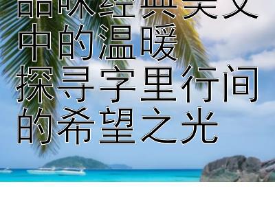 品味经典美文中的温暖  
探寻字里行间的希望之光